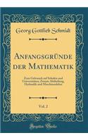Anfangsgründe der Mathematik, Vol. 2: Zum Gebrauch auf Schulen und Universitäten; Zweyte Abtheilung, Hydraulik und Maschinenlehre (Classic Reprint)