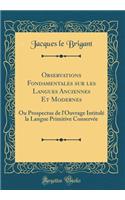 Observations Fondamentales sur les Langues Anciennes Et Modernes: Ou Prospectus de l'Ouvrage Intitulé la Langue Primitive Conservée (Classic Reprint)