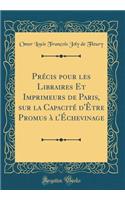 PrÃ©cis Pour Les Libraires Et Imprimeurs de Paris, Sur La CapacitÃ© d'Ã?tre Promus Ã? l'Ã?chevinage (Classic Reprint)