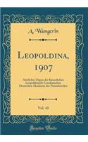 Leopoldina, 1907, Vol. 43: Amtliches Organ der Kaiserlichen Leopoldinisch-Carolinischen Deutschen Akademie der Naturforscher (Classic Reprint)