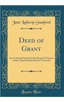 Deed of Grant: Jane Lathrop Stanford to the Board of Trustees of the Leland Stanford Junior University (Classic Reprint)