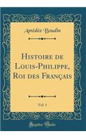 Histoire de Louis-Philippe, Roi Des FranÃ§ais, Vol. 1 (Classic Reprint)