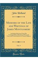 Memoirs of the Life and Writings of James Montgomery, Vol. 5: Including Selections From His Correspondence, Remains in Prose and Verse, and Conversations on Various Subjects (Classic Reprint)