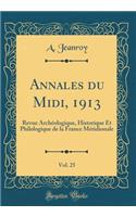 Annales Du MIDI, 1913, Vol. 25: Revue Archï¿½ologique, Historique Et Philologique de la France Mï¿½ridionale (Classic Reprint): Revue Archï¿½ologique, Historique Et Philologique de la France Mï¿½ridionale (Classic Reprint)