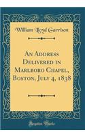 An Address Delivered in Marlboro Chapel, Boston, July 4, 1838 (Classic Reprint)