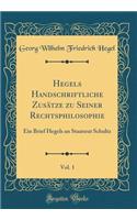 Hegels Handschriftliche ZusÃ¤tze Zu Seiner Rechtsphilosophie, Vol. 1: Ein Brief Hegels an Staatsrat Schultz (Classic Reprint): Ein Brief Hegels an Staatsrat Schultz (Classic Reprint)