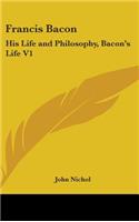 Francis Bacon: His Life and Philosophy, Bacon's Life V1