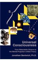 Universal Consciousness: From Materialistic-Science to the Mental Projection Unified Theory