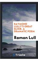 Raymond Lully's Great Elixir. a Dramatic Poem