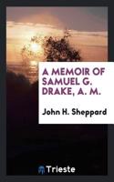 Memoir of Samuel G. Drake, A. M.