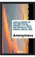 Annual Report of the Chief Signal Officer, U. S. Army, for the Fiscal Year Ending June 30, 1905