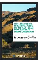 From Traditional to Rational Faith; Or, the Way I Came from Baptist to Liberal Christianity