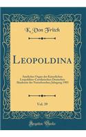 Leopoldina, Vol. 39: Amtliches Organ Der Kaiserlichen Leopoldino-Carolinischen Deutschen Akademie Der Naturforscher; Jahrgang 1903 (Classic Reprint)