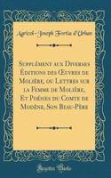Supplément aux Diverses Éditions des ?uvres de Molière, ou Lettres sur la Femme de Molière, Et Poésies du Comte de Modène, Son Beau-Père (Classic Reprint)