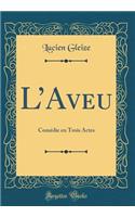 LAveu: Comédie en Trois Actes (Classic Reprint)