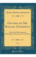 Oeuvres de Mr. Boileau Desprï¿½aux, Vol. 2: Avec Des ï¿½claircissemens Historiques, Donnez Par Lui-Mï¿½me (Classic Reprint)