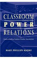 Classroom Power Relations: Understanding Student-teacher Interaction