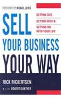 Sell Your Business Your Way: Getting Out, Getting Rich, and Getting on with Your Life