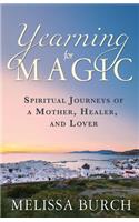 Yearning for Magic: Spiritual Journeys of a Mother, Healer, and Lover