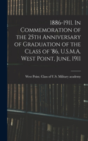 1886-1911. In Commemoration of the 25th Anniversary of Graduation of the Class of '86, U.S.M.A. West Point, June, 1911