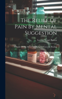 The Relief Of Pain By Mental Suggestion