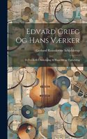 Edvard Grieg Og Hans Værker: Et Festskrift I Anledning Af Hans 60rige Fødselsdag