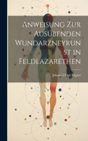 Anweisung zur ausübenden Wundarzneykunst in Feldlazarethen