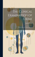 Clinical Examination of Urine: With an Atlas of Urinary Deposits
