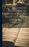 Allgemeines Biographisches Lexikon alter und neuer geistlicher Liederdichter.