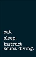 eat. sleep. instruct scuba diving. - Lined Notebook: Writing Journal