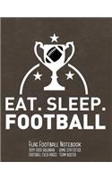 Eat Sleep Football Flag Football Notebook: 2019-2020 Coaching Notebook, Blank Field Pages, Calendar, Game Statistics, Roster