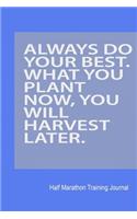 Always Do Your Best. What You Plant Now, You Will Harvest Later.