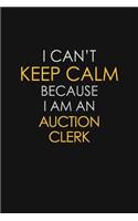 I Can't Keep Calm Because I Am An Auction Clerk