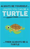 Always Be Your Self Unless You Can Be A Turtle Then Always Be A Turtle