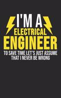 I'm A Electrical Engineer To Save Time Let's Just Assume That I Never Be Wrong: 6 x 9 Blank Notebook for Engineers, Electrician & Electrical Engineering