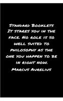 Standard Booklets It Stares You in The Face No Role Is So Well Suited to Philosophy as The One You Happen To Be In Right Now Marcus Aurelius