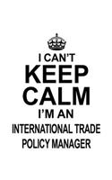 I Can't Keep Calm I'm An International Trade Policy Manager