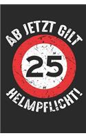 25 Ab jetzt gilt Helmpflicht: Notizbuch den 25. Geburtstag I Kranztrinken I 25. Jubiläum I Lustiger Spruch I Jubilar I Ehrentag I Festtag I 25. Wiegenfest I ca. A5 (6x9 inch.) I 