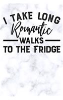 i take long romantic walks to the fridge