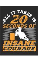 All It Takes Is 20 Seconds of Insane Courage: Barrel Racing Notebook, Blank Lined Book for Trainer or Rider, 150 Pages, College Ruled