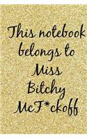 This Notebook Belongs to Miss Bitchy McF*ckoff