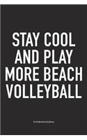 Stay Cool and Play More Beach Volleyball: A 6x9 Inch Matte Softcover Notebook Diary with 120 Blank Lined Pages and a Funny Gaming Sports Cover Slogan