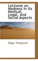 Lectures on Madness in Its Medical, Legal, and Social Aspects