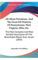 All About Petroleum, And The Great Oil Districts Of Pennsylvania, West Virginia, Ohio, Etc.