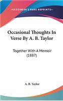 Occasional Thoughts In Verse By A. B. Taylor: Together With A Memoir (1887)