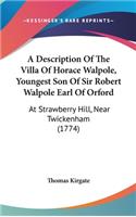 A Description Of The Villa Of Horace Walpole, Youngest Son Of Sir Robert Walpole Earl Of Orford
