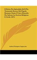 Il Dritto Piu Splendido Ed Il Piu Tremendo Dovere Del Popolo Romano Ossia L'Unico Rimedio Per Salvare La Societa Religiosa E Civile (1871)