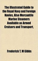 The Illustrated Guide to the Royal Navy and Foreign Navies, Also Mercantile Marine Steamers Available as Armed Cruisers and Transport,