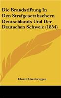 Die Brandstiftung in Den Strafgesetzbuchern Deutschlands Und Der Deutschen Schweiz (1854)