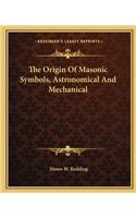 The Origin Of Masonic Symbols, Astronomical And Mechanical